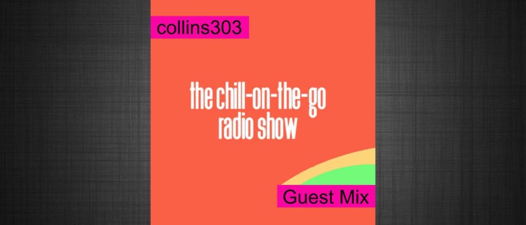 collins303 guest mix for The Chill-On-The-Go Radio Show